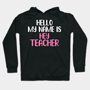 my name is hey Teacher Back to School Teacher Hoodie